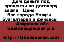 Дам деньги под проценты по договору займа › Цена ­ 1 800 000 - Все города Услуги » Бухгалтерия и финансы   . Амурская обл.,Благовещенский р-н